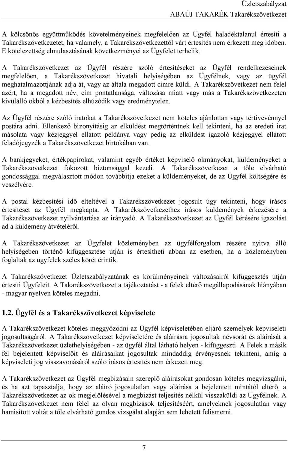 A Takarékszövetkezet az Ügyfél részére szóló értesítéseket az Ügyfél rendelkezéseinek megfelelően, a Takarékszövetkezet hivatali helyiségében az Ügyfélnek, vagy az ügyfél meghatalmazottjának adja át,