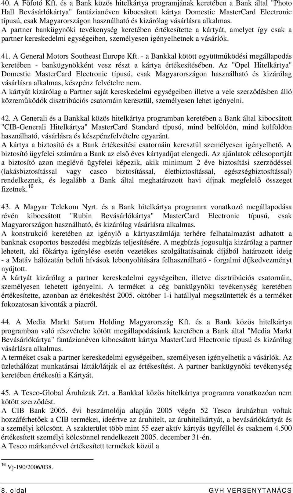 kizárólag vásárlásra alkalmas. A partner bankügynöki tevékenység keretében értékesítette a kártyát, amelyet így csak a partner kereskedelmi egységeiben, személyesen igényelhetnek a vásárlók. 41.