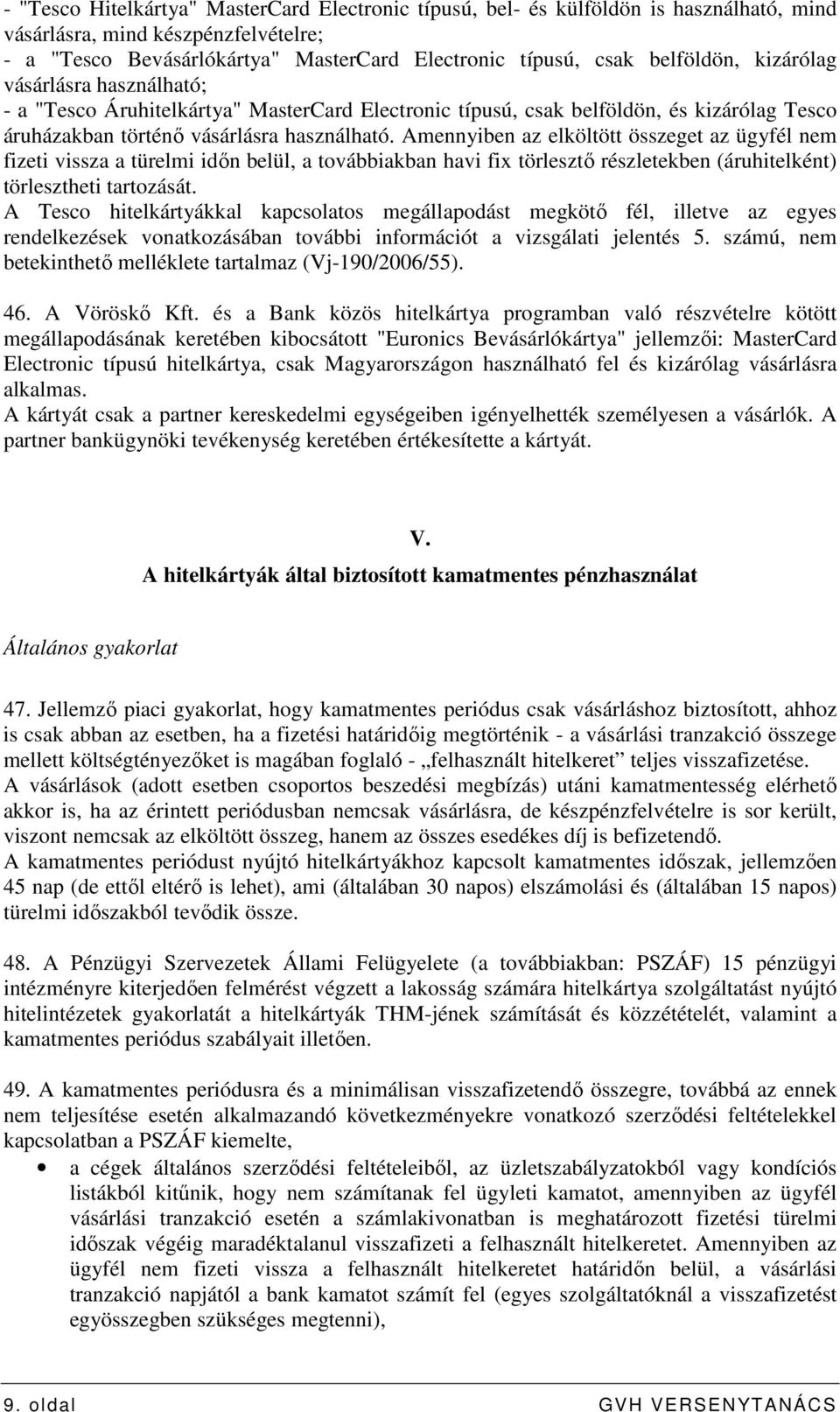 Amennyiben az elköltött összeget az ügyfél nem fizeti vissza a türelmi idın belül, a továbbiakban havi fix törlesztı részletekben (áruhitelként) törlesztheti tartozását.