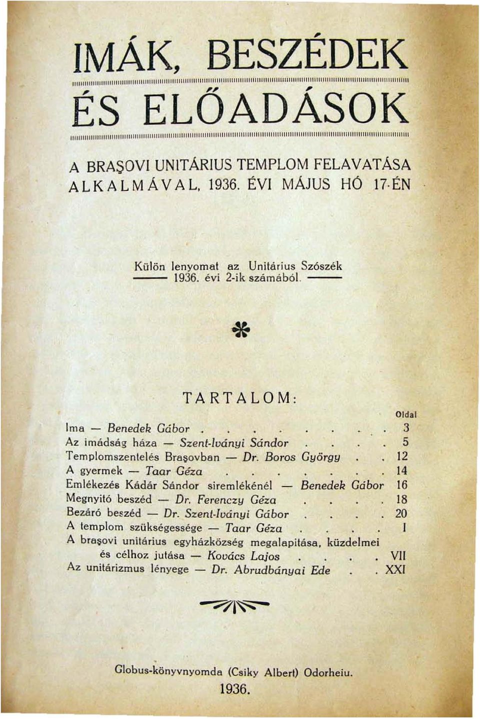 ÉVI MÁJUS HO 17 ÉN Külön lenyomat az Unitá rius Szószék 1936. évi 2-ik szamá hól. -- * TARTALOM : lma - Benedek Gábor Az imádság háza - Szent-Iványi Sándor _ Templomszentelés Bra ~o vban - Dr.