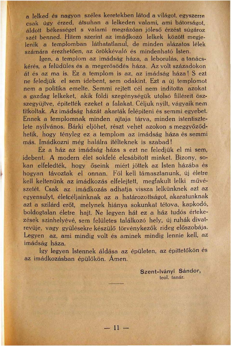 Igen, a templom az imádság háza, a leborulás, a tanácskérés, ft felüdülés és ft megerősödés háza. Az volt századokon át és az ma is. Ez ft templom is az, az imádság háza!