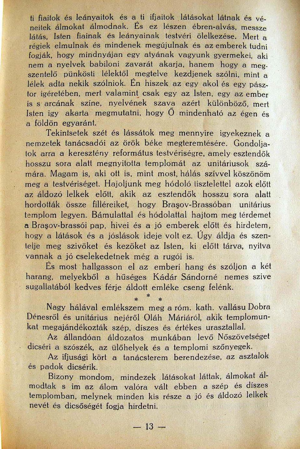 lélektől megtelve kezdjenek szólni, mint a lélek adta nekik szólniok. Én hiszek az egy akol és egy pásztor igéretében, mert valamin~ csak egy az lsten, egy az ember is s arcának színe.