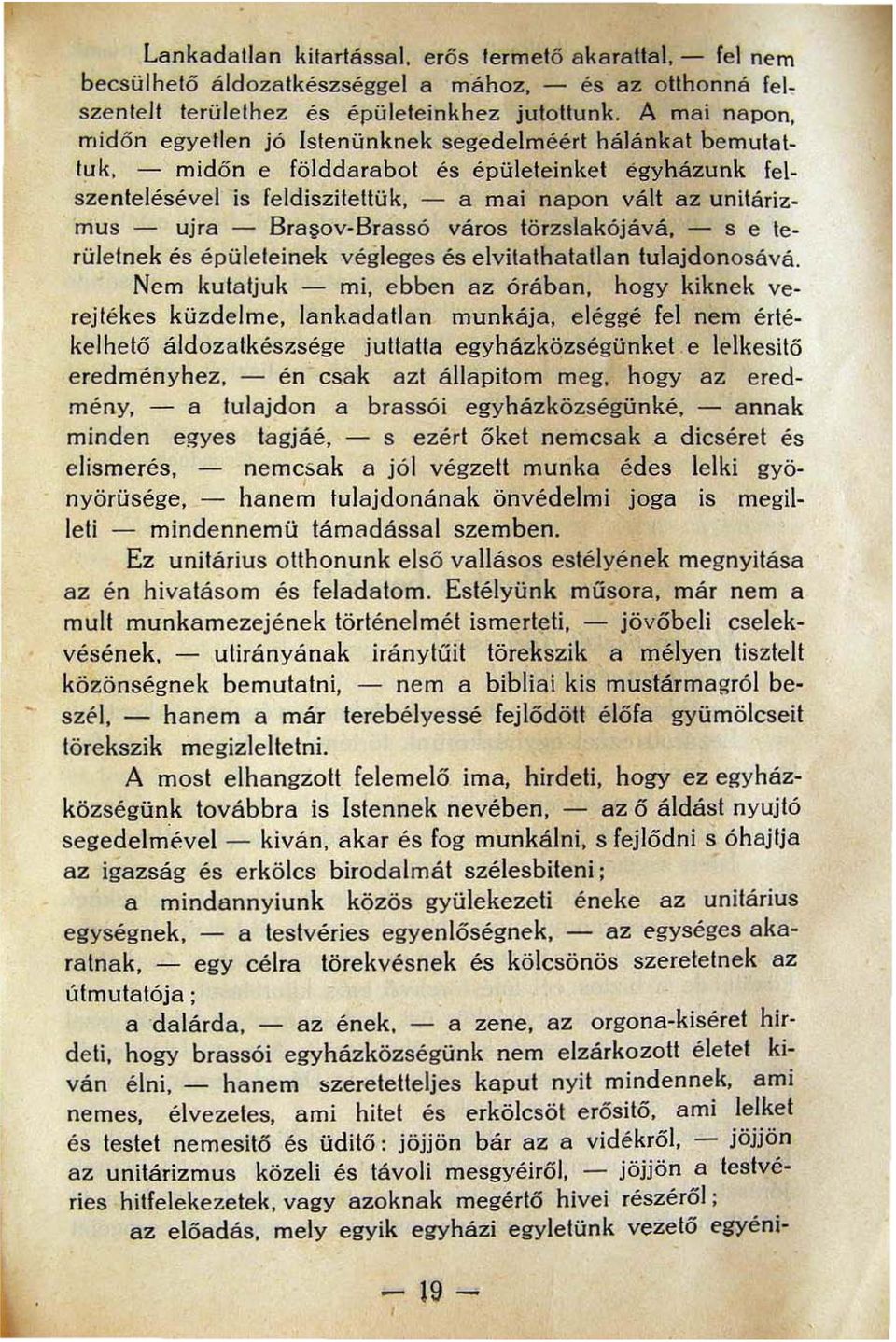 - midőn e földdarabot és épületeinket egyházunk felszentelésével is feldiszilettük, - a mai napon vált az unitárizmus - ujra - Bra~ov-Brassó város törzslekójává, - s e területnek és épüleleinek