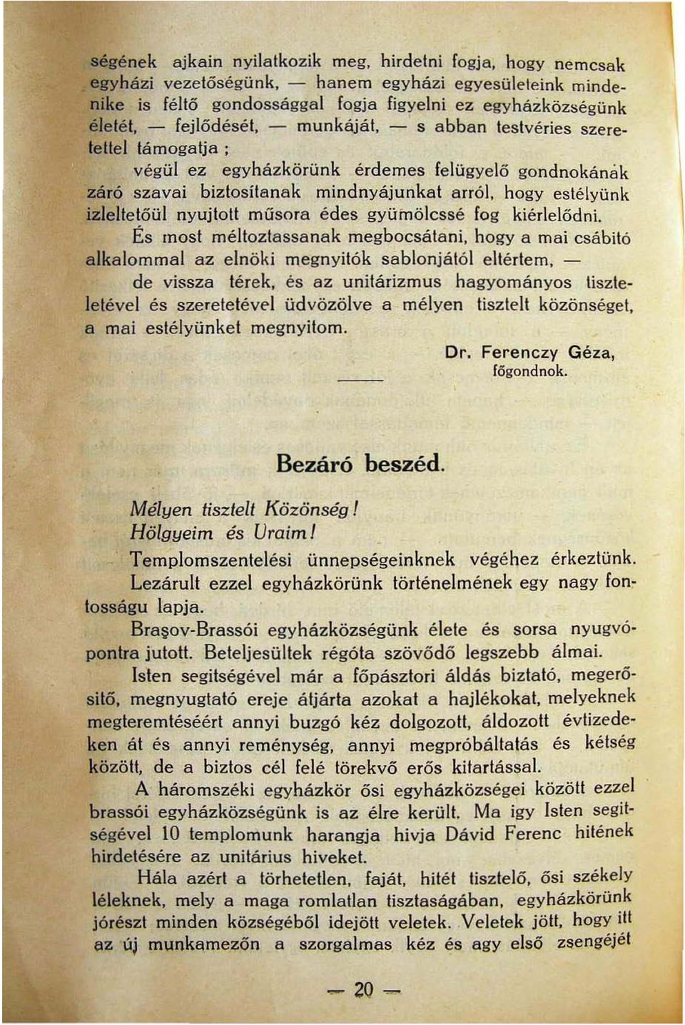 nyujtott műsora édes gyümölcssé fog kiérlelödni. És most méltozlassanak megbocsátani, hogya mai csábító alkalommal az elnöki megnyitók sablonjáló!