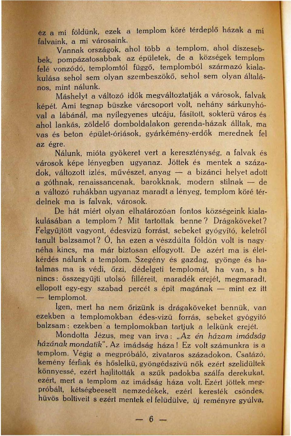 szembeszökő, sehol sem olyan általá nos, mint nálunk., Máshelyt a változó idök megváltoztatják a városok, falvak képét. Ami tegnap büszke várcsoporl volt, nehá ny sárkunyhó.