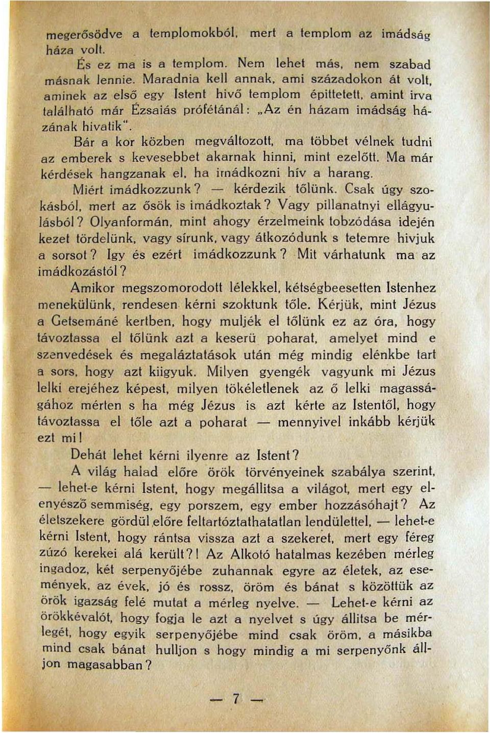 Bár a kor közben megváltozolt. ma többet vélnek tudni az e mberek s kevesebbet a karna k hinni, mint eze l ő tt. Ma már kérdések hangzana k el. ha imád kozni híva hara ng. Miért imádkozzunk?