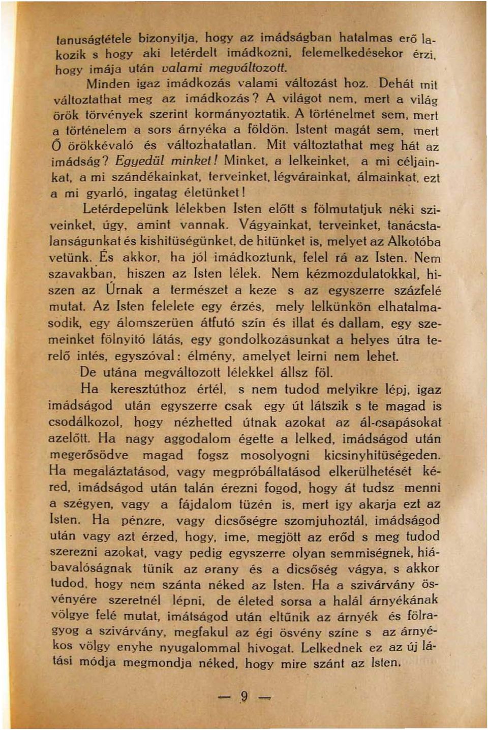 A történelmet sem, meri a történelem a sors árnyéka a földön. Istent magát sem, mert Ö örökkévaló és vállozhatatlan. Mit változtathat meg hát az imádság? Egyedül minket! Minket, a lelkeinkei.