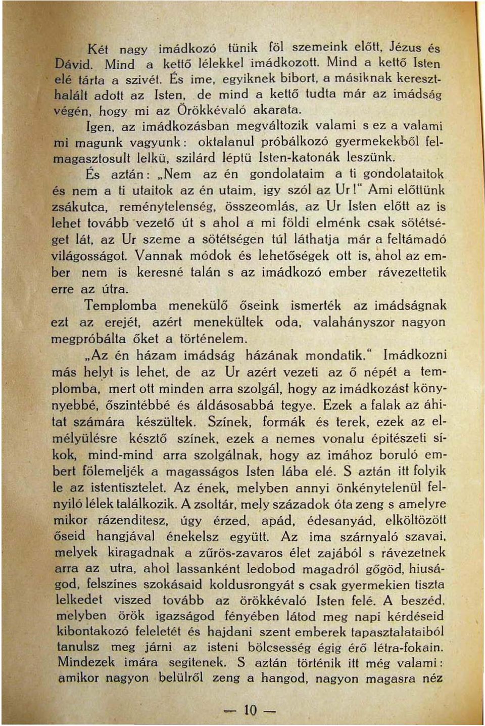 Igen, az imádkozásban megváltozik valami s ez a valami mi magunk vagyunk: oktalanul próbálkozó gyermekekböl fel magasztosult lelkü, szilárd léptü Islen katonák leszünk.