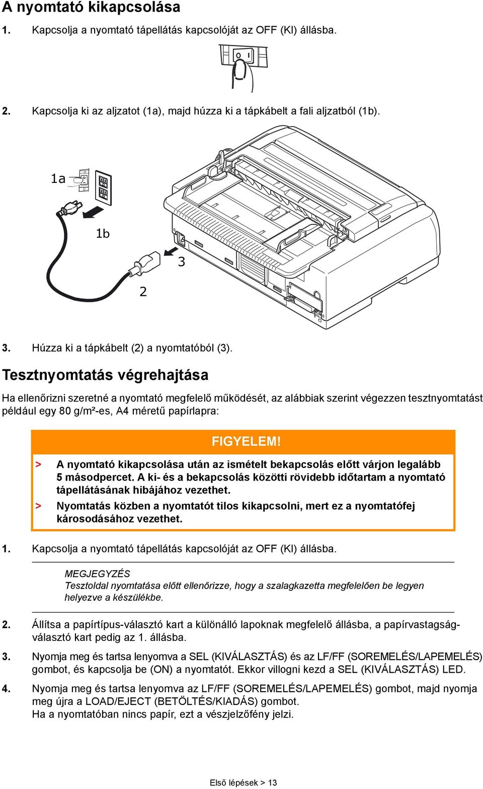 Tesztnyomtatás végrehajtása Ha ellenőrizni szeretné a nyomtató megfelelő működését, az alábbiak szerint végezzen tesztnyomtatást például egy 80 g/m²-es, A4 méretű papírlapra: FIGYELEM!