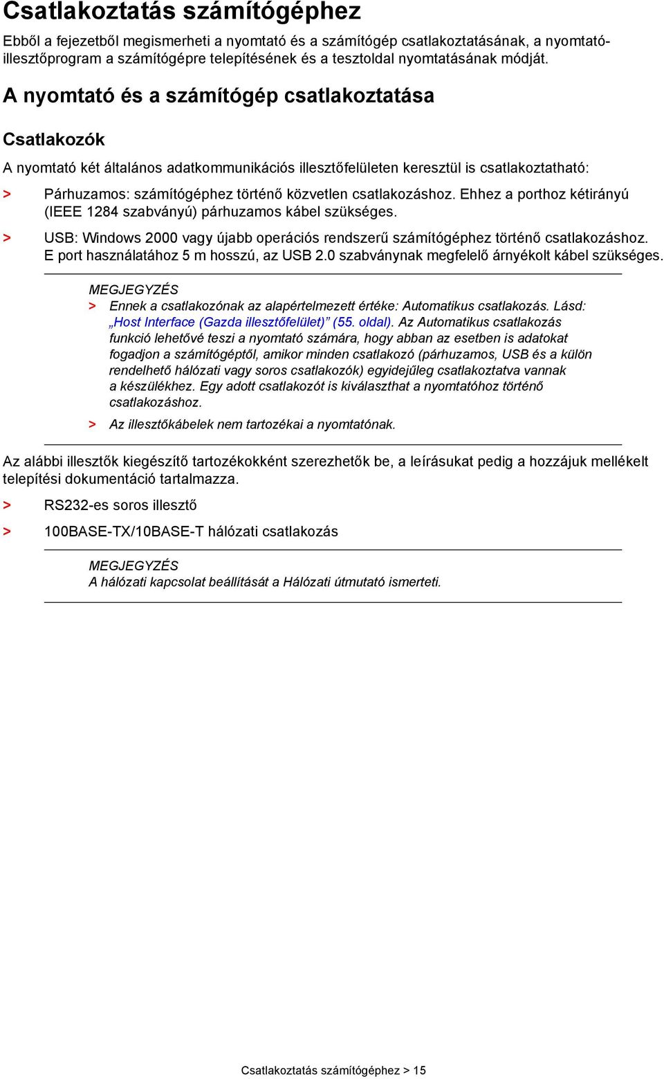 csatlakozáshoz. Ehhez a porthoz kétirányú (IEEE 1284 szabványú) párhuzamos kábel szükséges. > USB: Windows 2000 vagy újabb operációs rendszerű számítógéphez történő csatlakozáshoz.