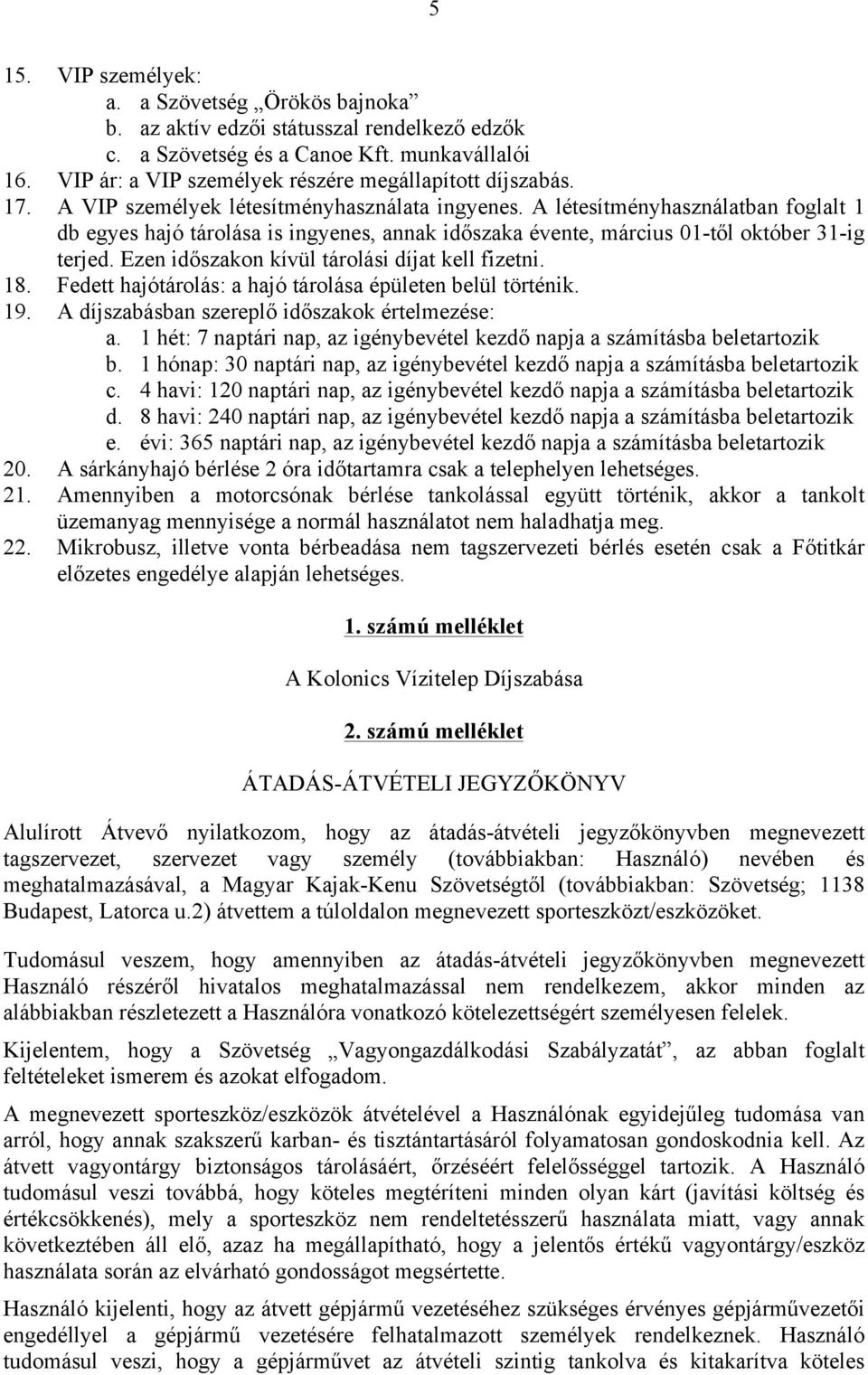 A létesítményhasználatban foglalt 1 db egyes hajó tárolása is ingyenes, annak időszaka évente, március 01-től október 31-ig terjed. Ezen időszakon kívül tárolási díjat kell fizetni. 18.