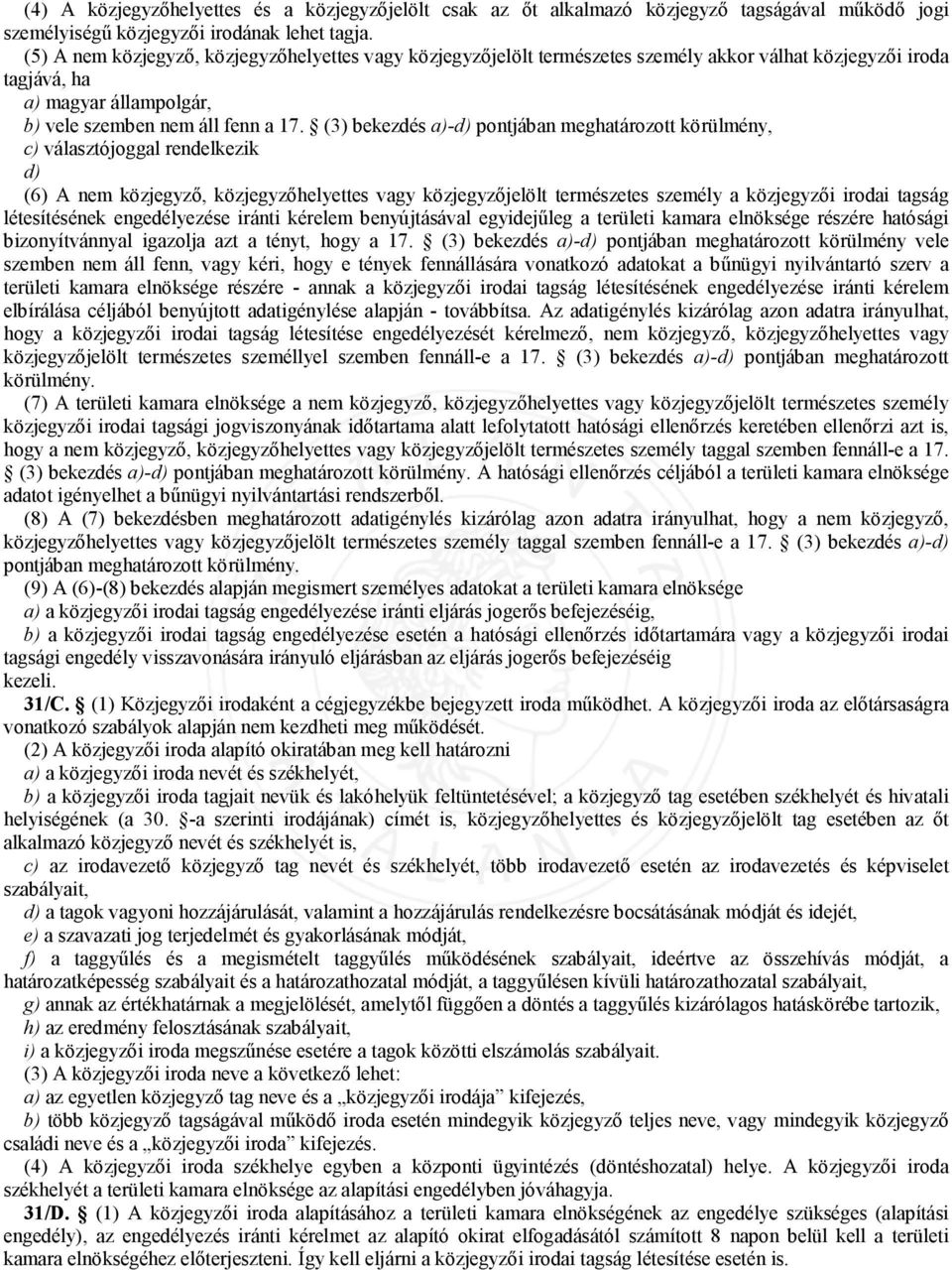 (3) bekezdés a)-d) pontjában meghatározott körülmény, c) választójoggal rendelkezik d) (6) A nem közjegyző, közjegyzőhelyettes vagy közjegyzőjelölt természetes személy a közjegyzői irodai tagság