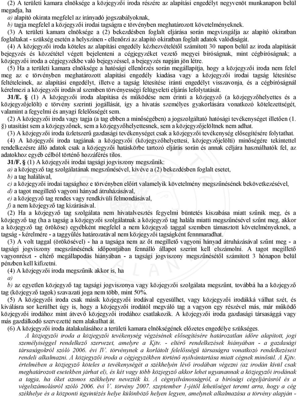 (3) A területi kamara elnöksége a (2) bekezdésben foglalt eljárása során megvizsgálja az alapító okiratban foglaltakat - szükség esetén a helyszínen - ellenőrzi az alapító okiratban foglalt adatok