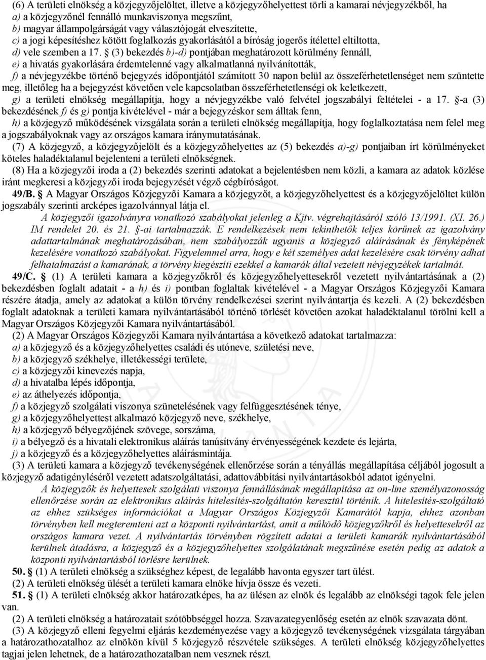 (3) bekezdés b)-d) pontjában meghatározott körülmény fennáll, e) a hivatás gyakorlására érdemtelenné vagy alkalmatlanná nyilvánították, f) a névjegyzékbe történő bejegyzés időpontjától számított 30