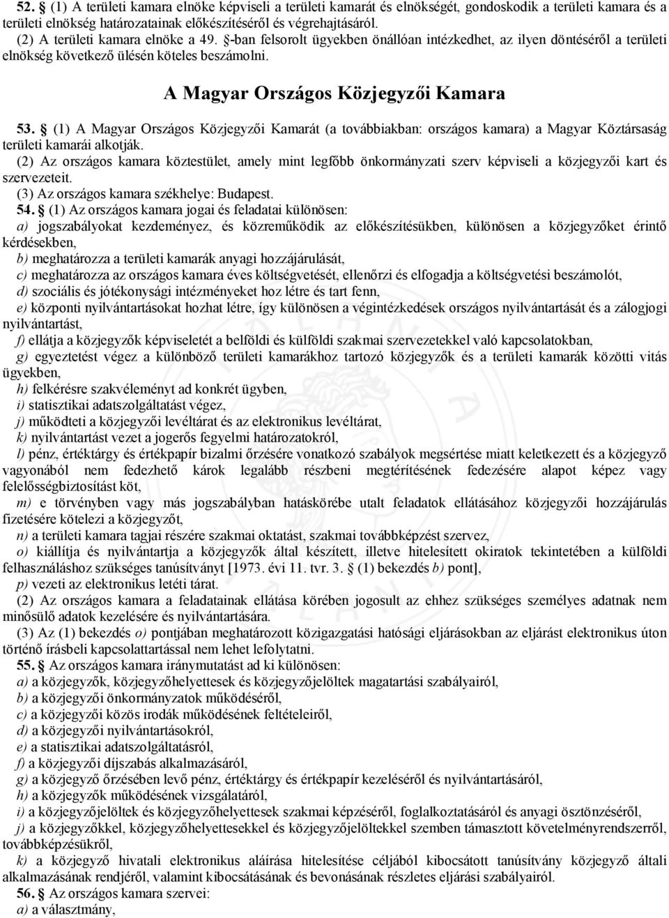 (1) A Magyar Országos Közjegyzői Kamarát (a továbbiakban: országos kamara) a Magyar Köztársaság területi kamarái alkotják.