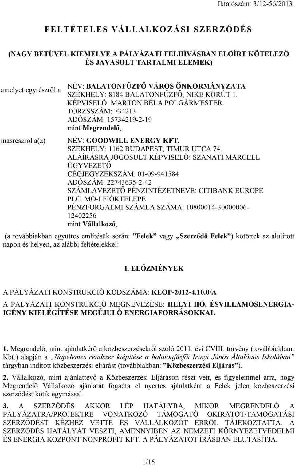 SZÉKHELY: 1162 BUDAPEST, TIMUR UTCA 74. ALÁÍRÁSRA JOGOSULT KÉPVISELŐ: SZANATI MARCELL ÜGYVEZETŐ CÉGJEGYZÉKSZÁM: 01-09-941584 ADÓSZÁM: 22743635-2-42 SZÁMLAVEZETŐ PÉNZINTÉZETNEVE: CITIBANK EUROPE PLC.