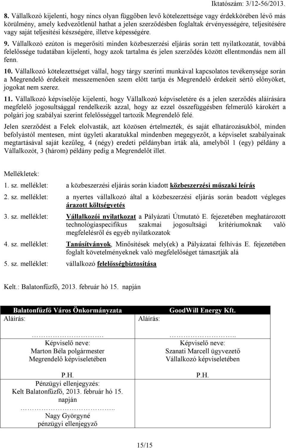 Vállalkozó ezúton is megerősíti minden közbeszerzési eljárás során tett nyilatkozatát, továbbá felelőssége tudatában kijelenti, hogy azok tartalma és jelen szerződés között ellentmondás nem áll fenn.