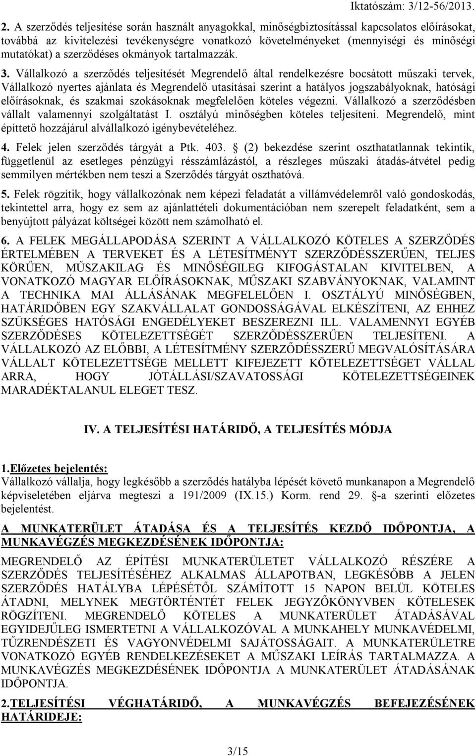 Vállalkozó a szerződés teljesítését Megrendelő által rendelkezésre bocsátott műszaki tervek, Vállalkozó nyertes ajánlata és Megrendelő utasításai szerint a hatályos jogszabályoknak, hatósági