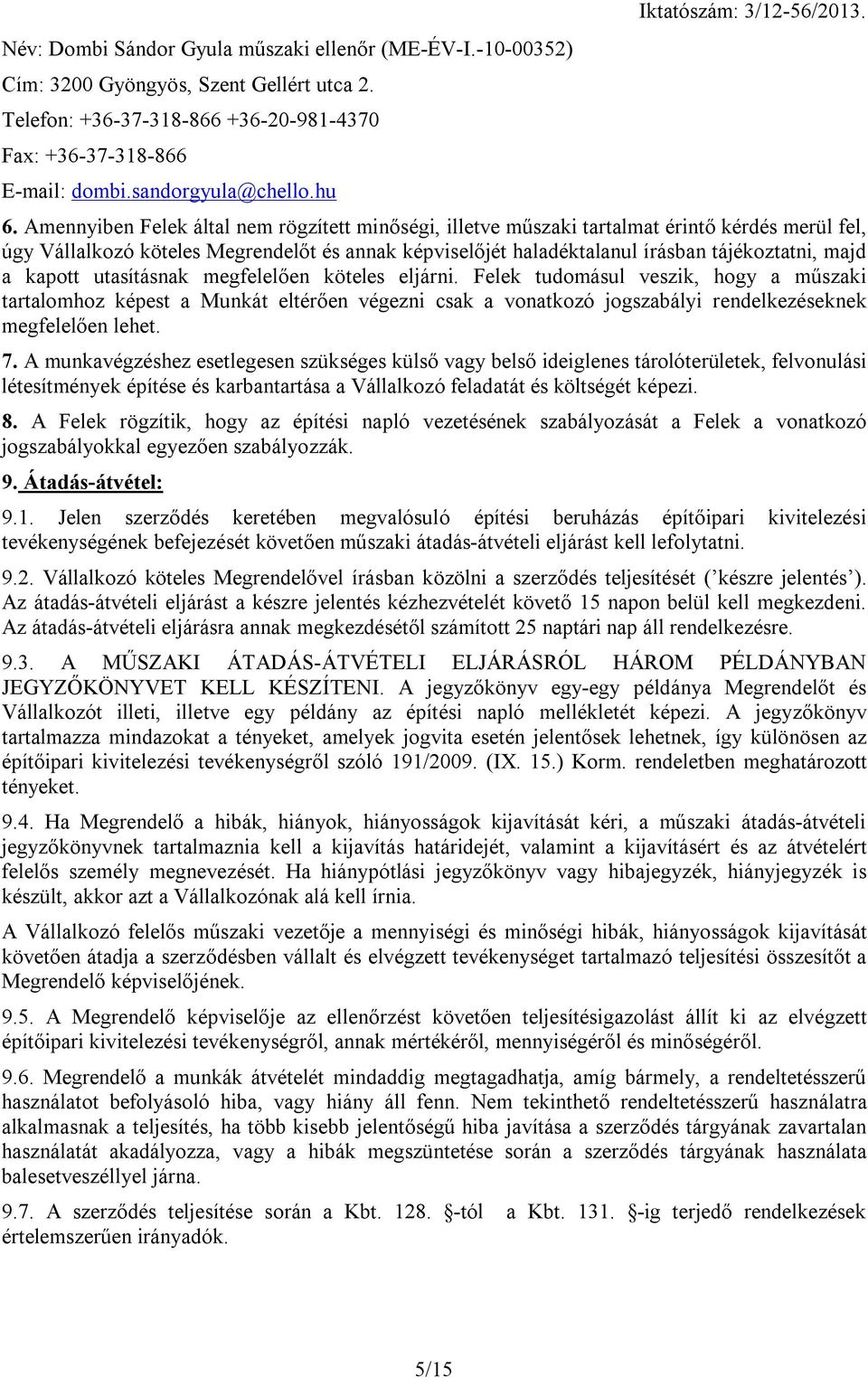 Amennyiben Felek által nem rögzített minőségi, illetve műszaki tartalmat érintő kérdés merül fel, úgy Vállalkozó köteles Megrendelőt és annak képviselőjét haladéktalanul írásban tájékoztatni, majd a