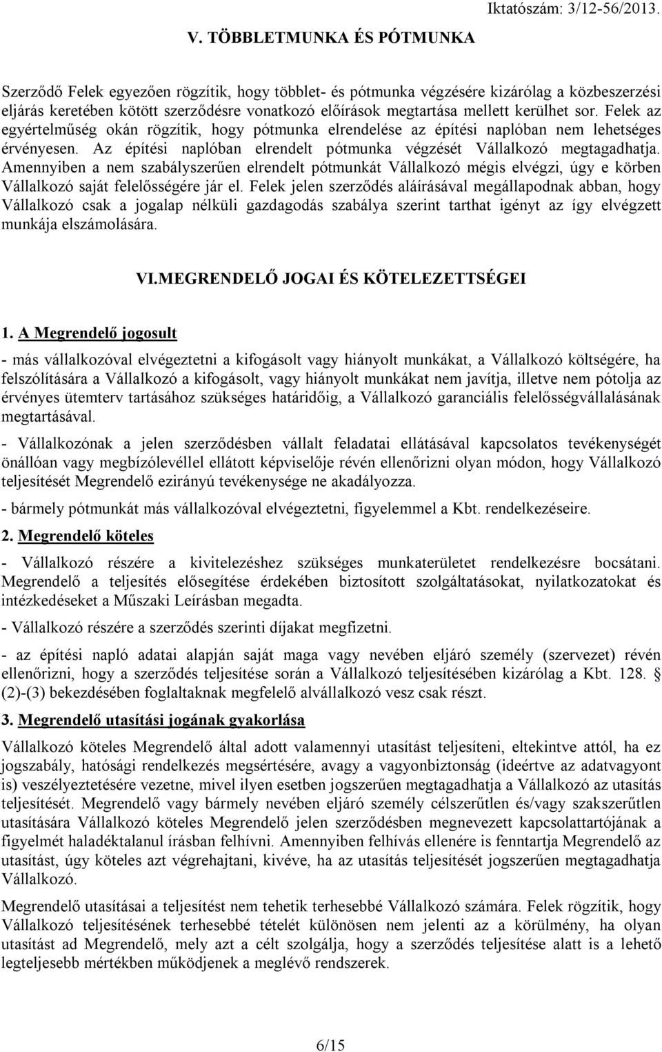 Felek az egyértelműség okán rögzítik, hogy pótmunka elrendelése az építési naplóban nem lehetséges érvényesen. Az építési naplóban elrendelt pótmunka végzését Vállalkozó megtagadhatja.