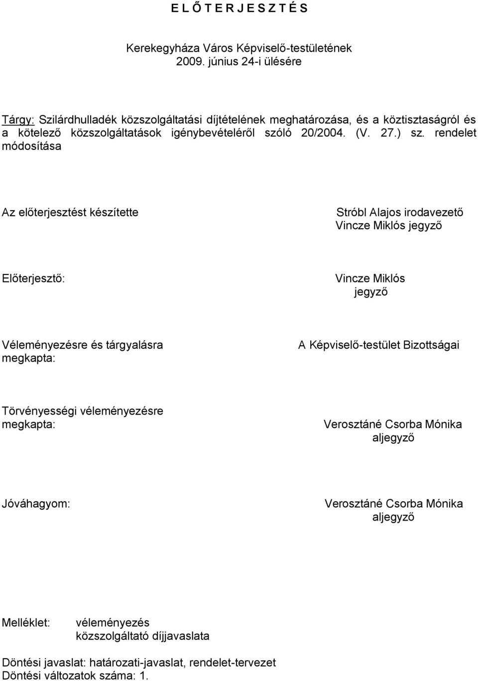 ) sz. rendelet módosítása Az előterjesztést készítette Stróbl Alajos irodavezető Vincze Miklós jegyző Előterjesztő: Vincze Miklós jegyző Véleményezésre és tárgyalásra megkapta: A