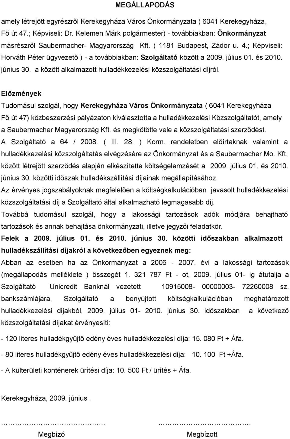 ; Képviseli: Horváth Péter ügyvezető ) - a továbbiakban: Szolgáltató között a 2009. július 01. és 2010. június 30. a között alkalmazott hulladékkezelési közszolgáltatási díjról.