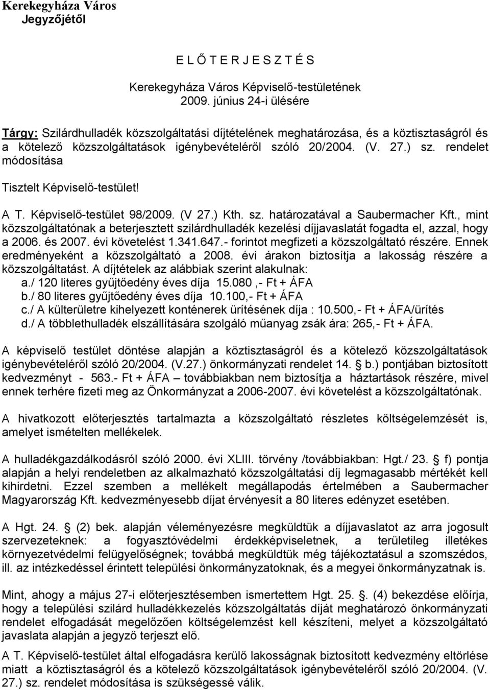 rendelet módosítása Tisztelt Képviselő-testület! A T. Képviselő-testület 98/2009. (V 27.) Kth. sz. határozatával a Saubermacher Kft.