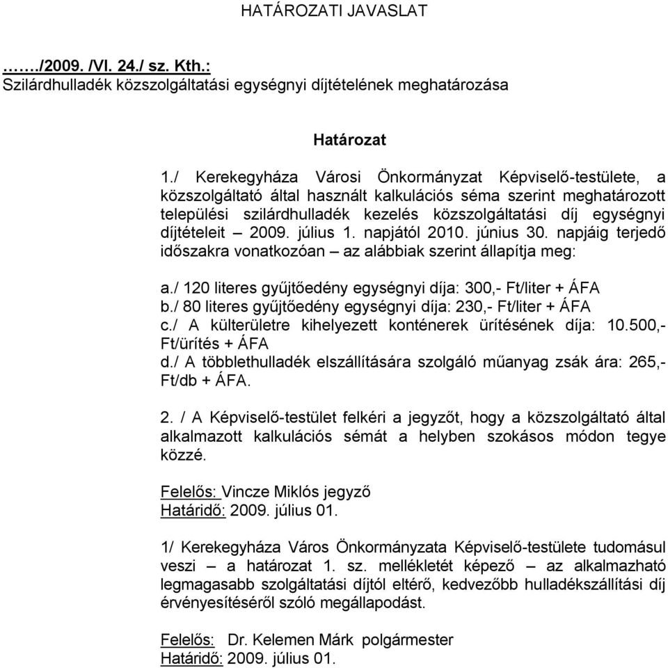 díjtételeit 2009. július 1. napjától 2010. június 30. napjáig terjedő időszakra vonatkozóan az alábbiak szerint állapítja meg: a./ 120 literes gyűjtőedény egységnyi díja: 300,- Ft/liter + ÁFA b.