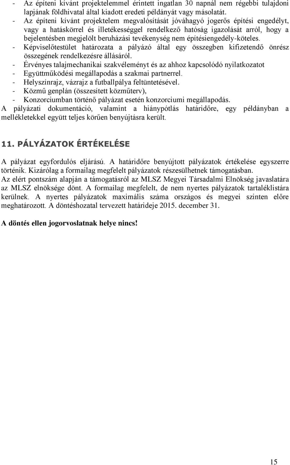 beruházási tevékenység nem építésiengedély-köteles. - Képviselőtestület határozata a pályázó által egy összegben kifizetendő önrész összegének rendelkezésre állásáról.