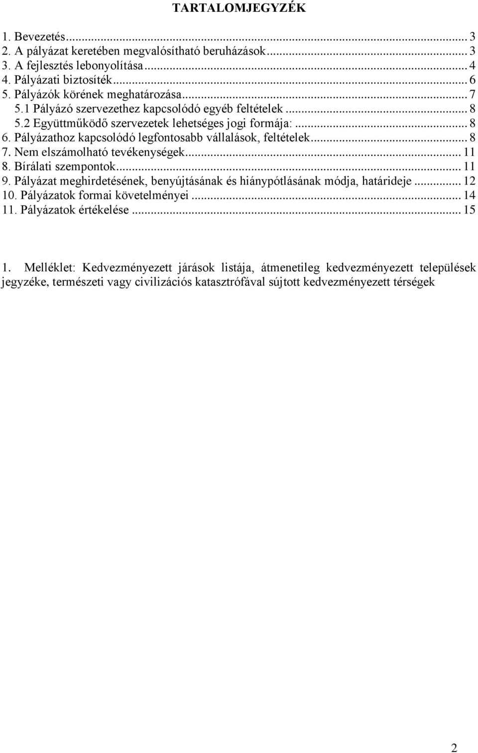 Nem elszámolható tevékenységek... 11 8. Bírálati szempontok... 11 9. Pályázat meghirdetésének, benyújtásának és hiánypótlásának módja, határideje... 12 10. Pályázatok formai követelményei... 14 11.