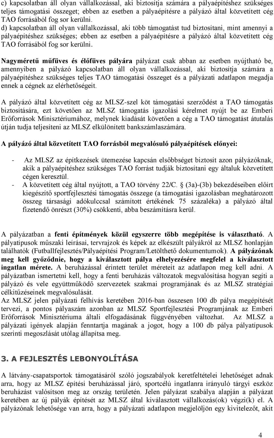 d) kapcsolatban áll olyan vállalkozással, aki több támogatást tud biztosítani, mint amennyi a pályaépítéshez szükséges; ebben az esetben a pályaépítésre a pályázó által közvetített cég TAO forrásából