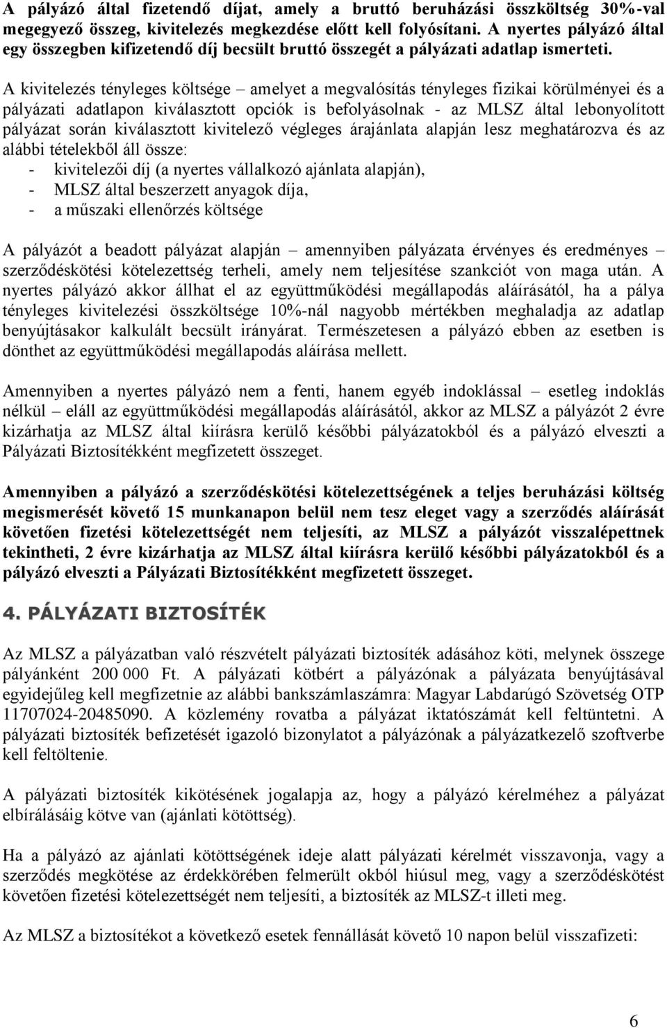 A kivitelezés tényleges költsége amelyet a megvalósítás tényleges fizikai körülményei és a pályázati adatlapon kiválasztott opciók is befolyásolnak - az MLSZ által lebonyolított pályázat során