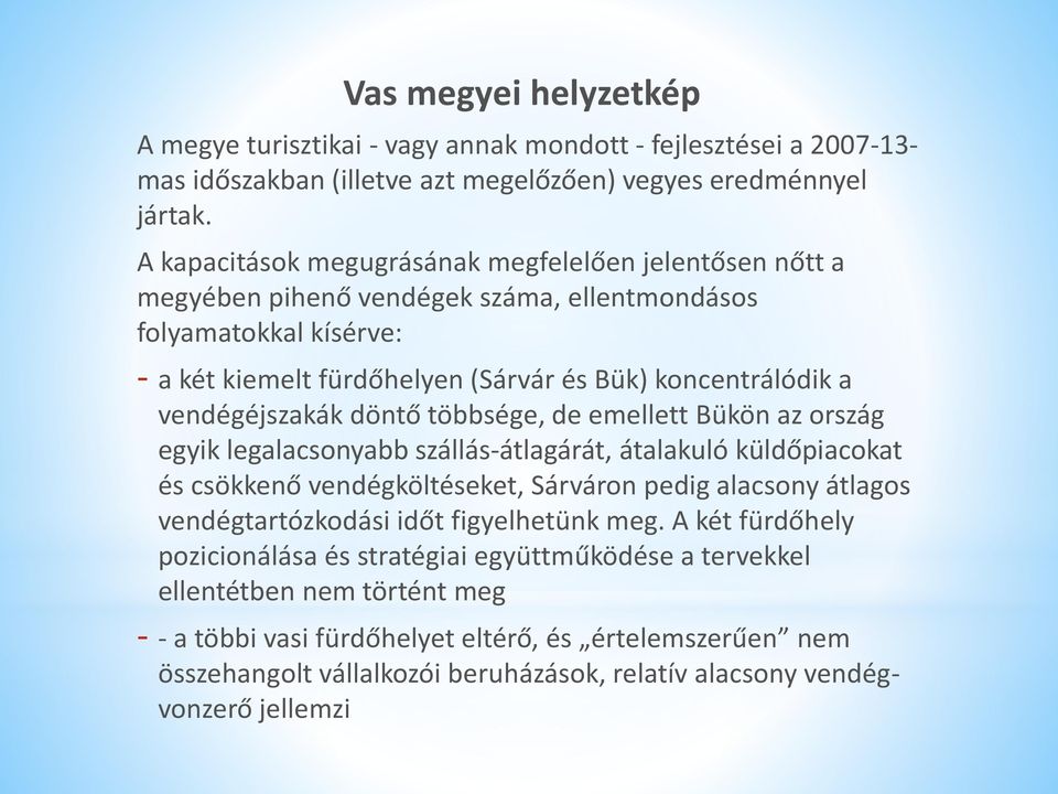 vendégéjszakák döntő többsége, de emellett Bükön az ország egyik legalacsonyabb szállás-átlagárát, átalakuló küldőpiacokat és csökkenő vendégköltéseket, Sárváron pedig alacsony átlagos