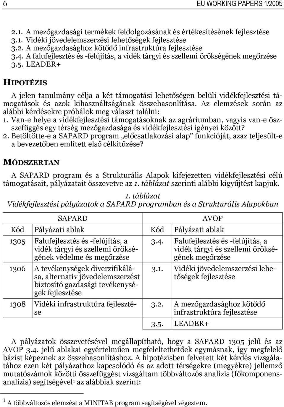 LEADER+ HIPOTÉZIS A jelen tanulmány célja a két támogatási lehetőségen belüli vidékfejlesztési támogatások és azok kihasználtságának összehasonlítása.