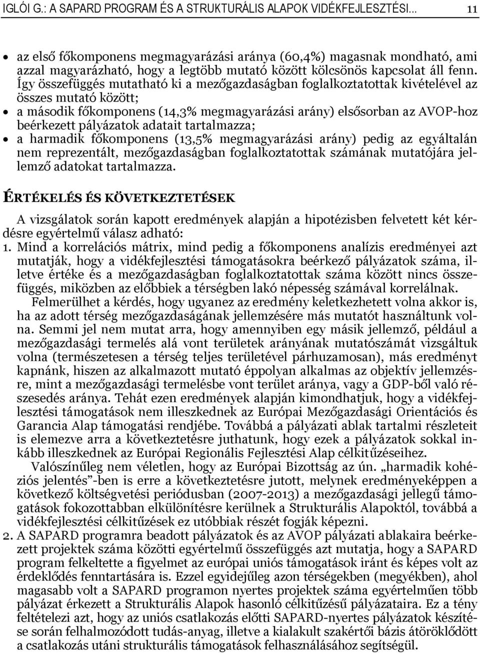 Így összefüggés mutatható ki a mezőgazdaságban foglalkoztatottak kivételével az összes mutató között; a második főkomponens (14,3% megmagyarázási arány) elsősorban az AVOP-hoz beérkezett pályázatok