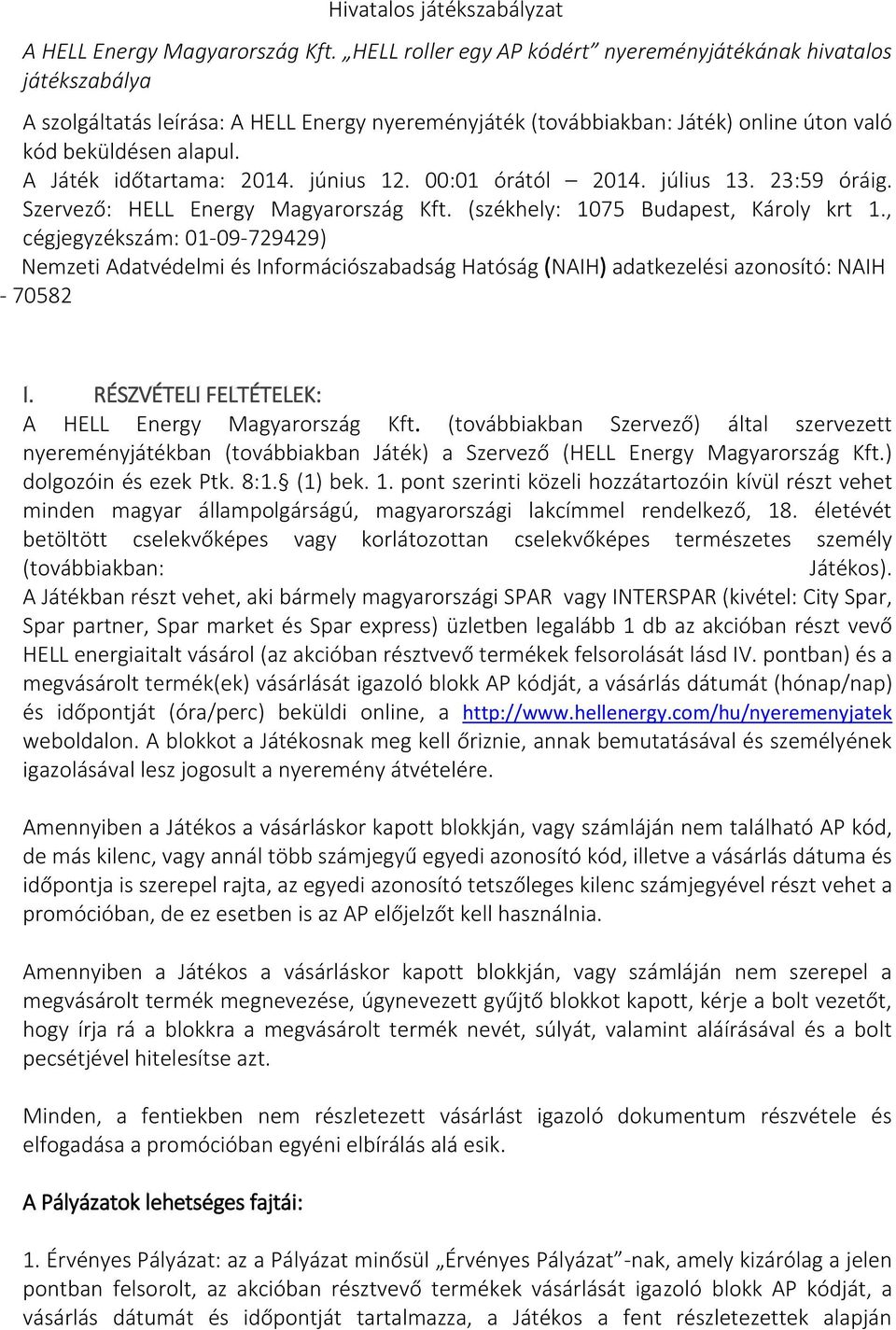 A Játék időtartama: 2014. június 12. 00:01 órától 2014. július 13. 23:59 óráig. Szervező: HELL Energy Magyarország Kft. (székhely: 1075 Budapest, Károly krt 1.