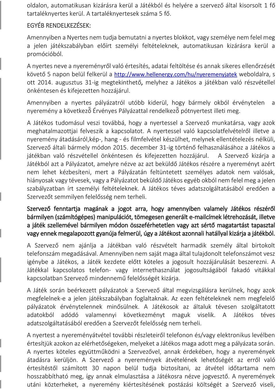 promócióból. A nyertes neve a nyereményről való értesítés, adatai feltöltése és annak sikeres ellenőrzését követő 5 napon belül felkerül a http://www.hellenergy.