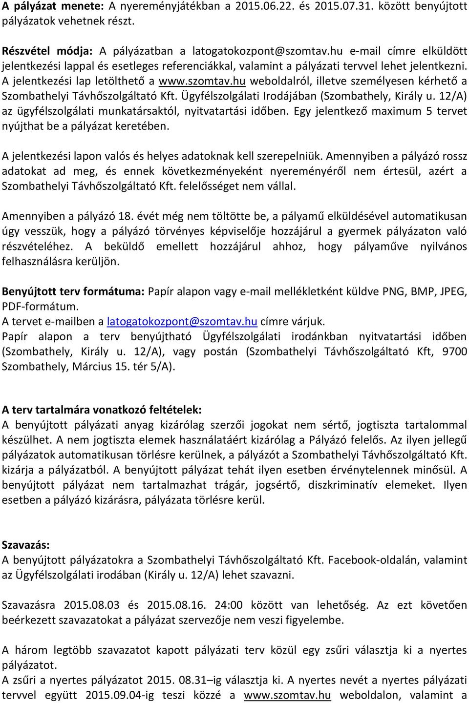 hu weboldalról, illetve személyesen kérhető a Szombathelyi Távhőszolgáltató Kft. Ügyfélszolgálati Irodájában (Szombathely, Király u. 12/A) az ügyfélszolgálati munkatársaktól, nyitvatartási időben.