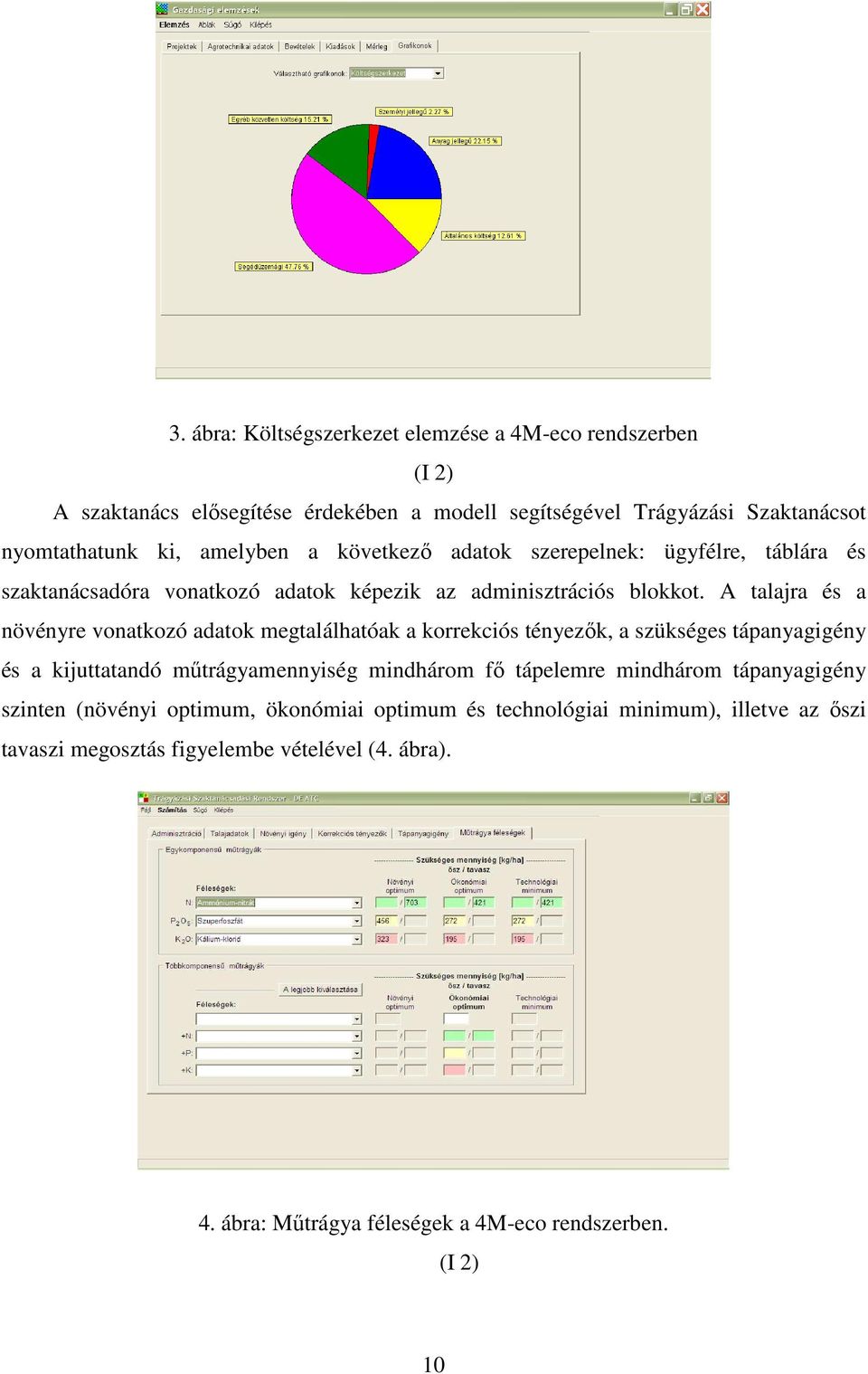 A talajra és a növényre vonatkozó adatok megtalálhatóak a korrekciós tényezık, a szükséges tápanyagigény és a kijuttatandó mőtrágyamennyiség mindhárom fı tápelemre