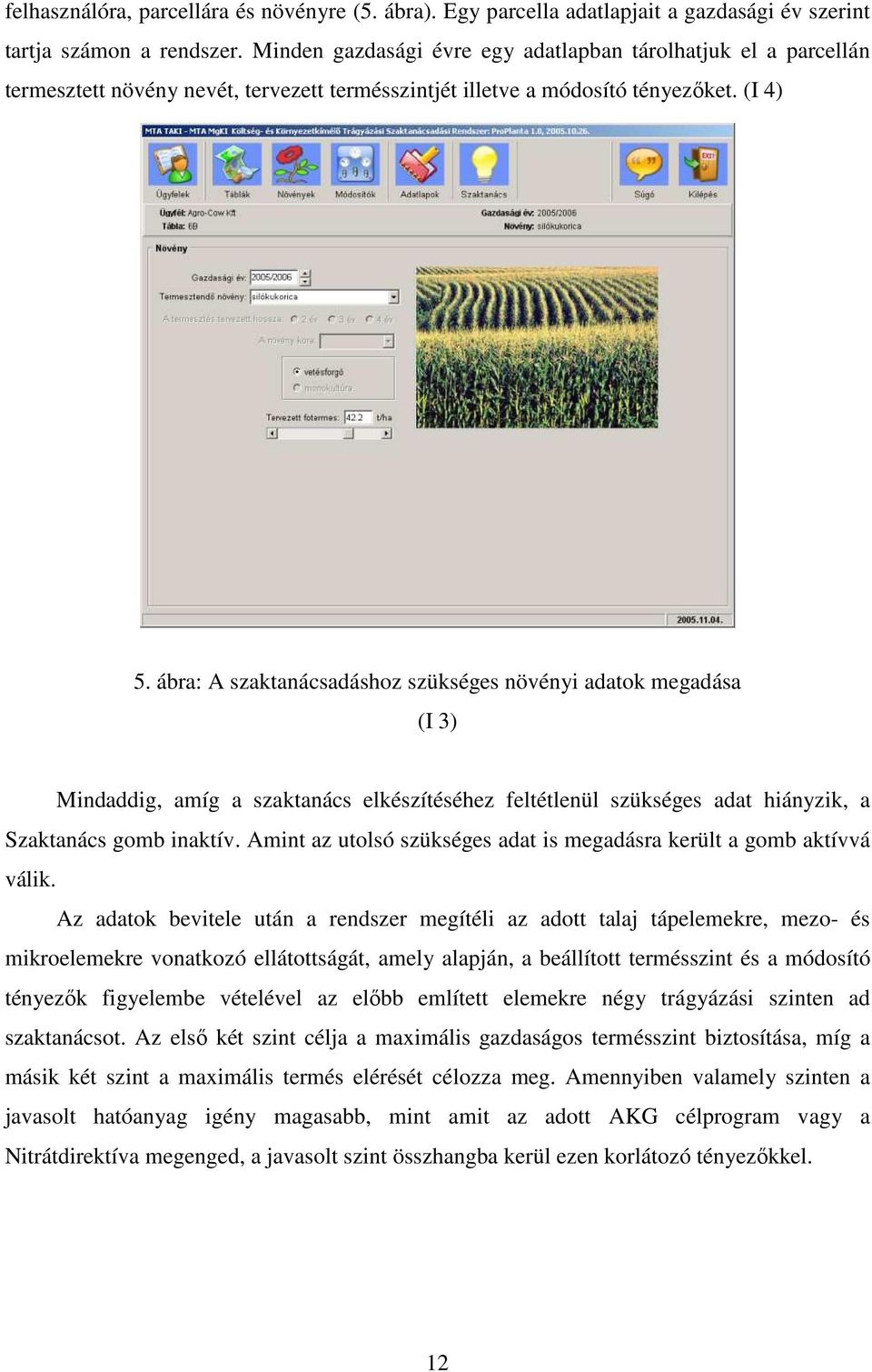 ábra: A szaktanácsadáshoz szükséges növényi adatok megadása (I 3) Mindaddig, amíg a szaktanács elkészítéséhez feltétlenül szükséges adat hiányzik, a Szaktanács gomb inaktív.