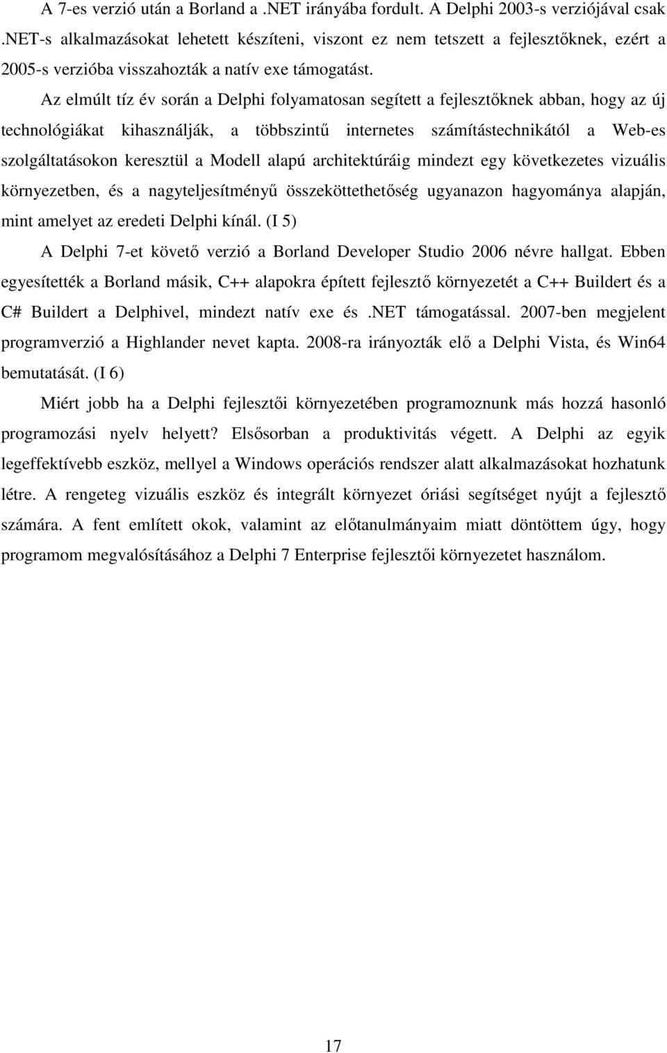 Az elmúlt tíz év során a Delphi folyamatosan segített a fejlesztıknek abban, hogy az új technológiákat kihasználják, a többszintő internetes számítástechnikától a Web-es szolgáltatásokon keresztül a