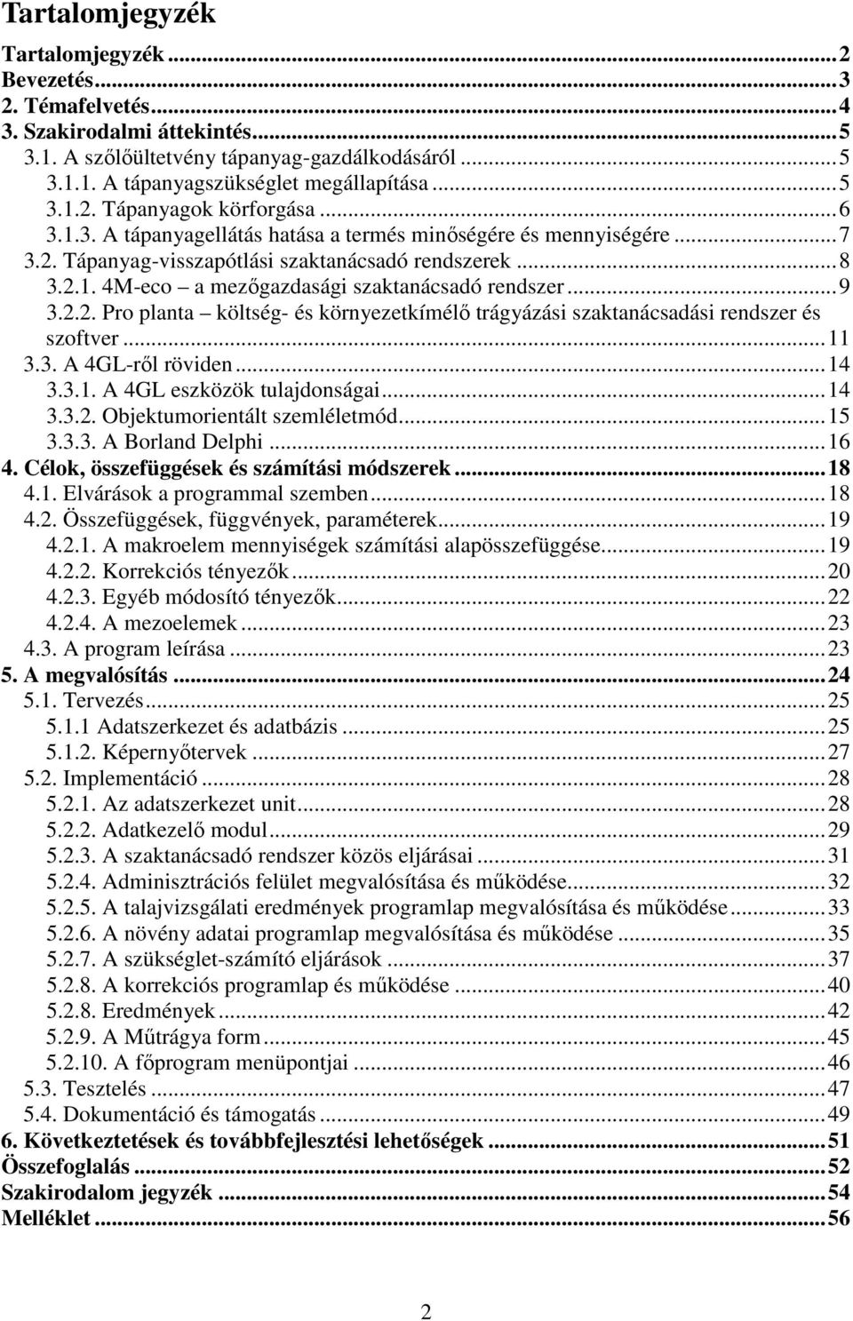 ..11 3.3. A 4GL-rıl röviden...14 3.3.1. A 4GL eszközök tulajdonságai...14 3.3.2. Objektumorientált szemléletmód...15 3.3.3. A Borland Delphi...16 4. Célok, összefüggések és számítási módszerek...18 4.