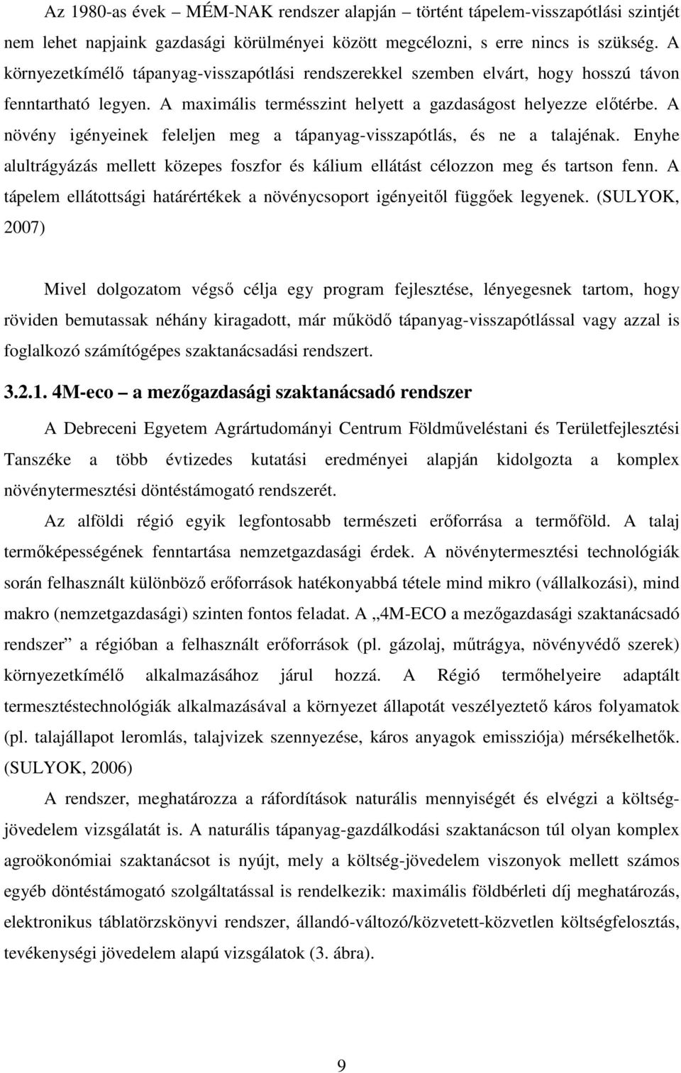 A növény igényeinek feleljen meg a tápanyag-visszapótlás, és ne a talajénak. Enyhe alultrágyázás mellett közepes foszfor és kálium ellátást célozzon meg és tartson fenn.