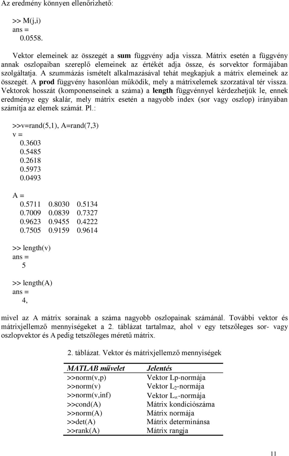 A szummázás ismételt alkalmazásával tehát megkapjuk a mátrix elemeinek az összegét. A prod függvény hasonlóan működik, mely a mátrixelemek szorzatával tér vissza.