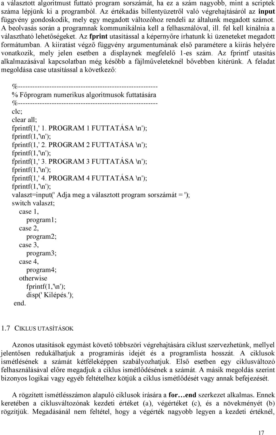 A beolvasás során a programnak kommunikálnia kell a felhasználóval, ill. fel kell kínálnia a választható lehetőségeket. Az fprint utasítással a képernyőre írhatunk ki üzeneteket megadott formátumban.