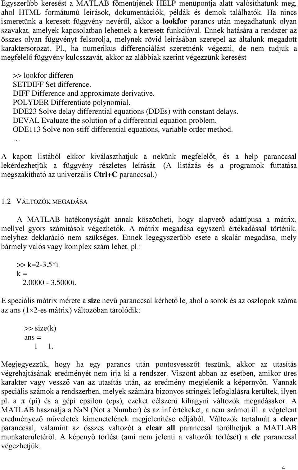 Ennek hatására a rszer az összes olyan függvényt felsorolja, melynek rövid leírásában szerepel az általunk megadott karaktersorozat. Pl.