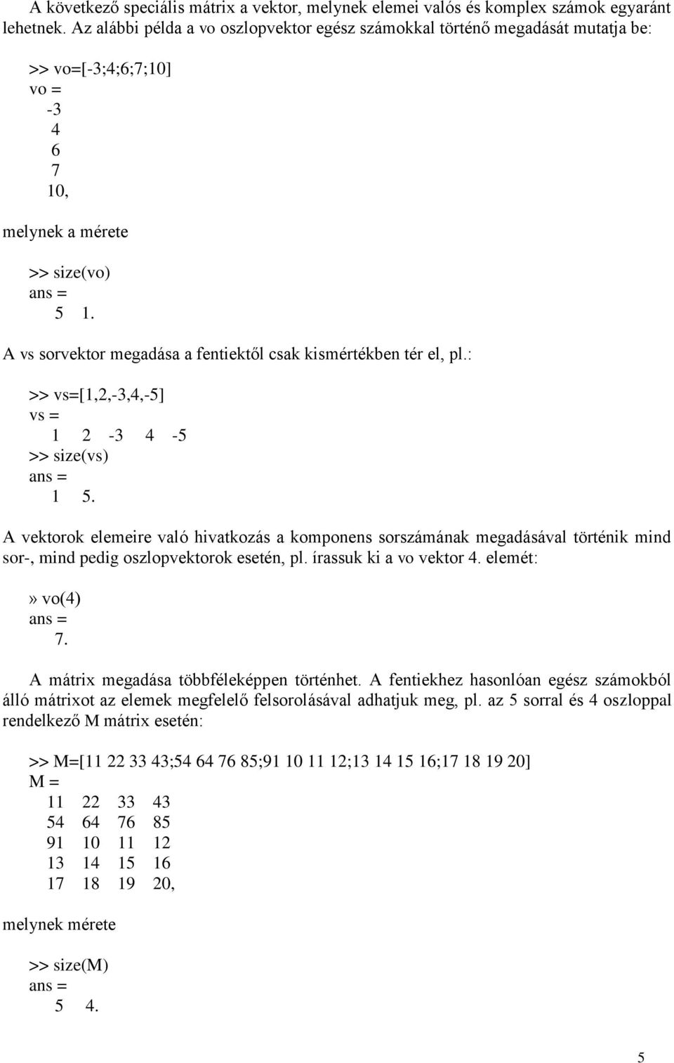 A vs sorvektor megadása a fentiektől csak kismértékben tér el, pl.: >> vs=[1,2,-3,4,-5] vs = 1 2-3 4-5 >> size(vs) ans = 1 5.