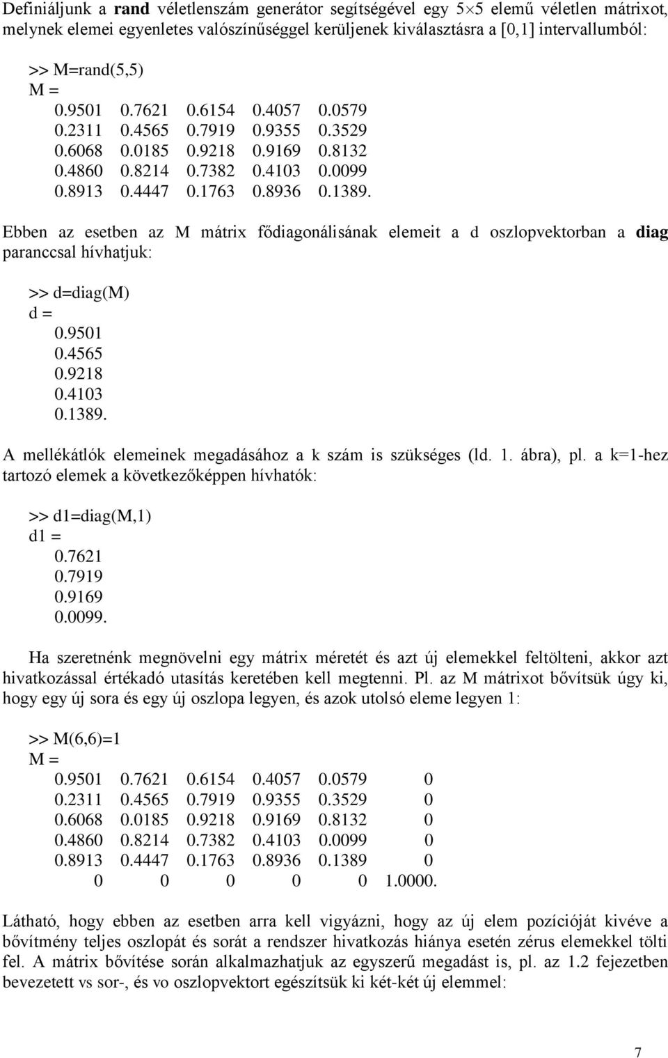 Ebben az esetben az M mátrix fődiagonálisának elemeit a d oszlopvektorban a diag paranccsal hívhatjuk: >> d=diag(m) d = 0.9501 0.4565 0.9218 0.4103 0.1389.