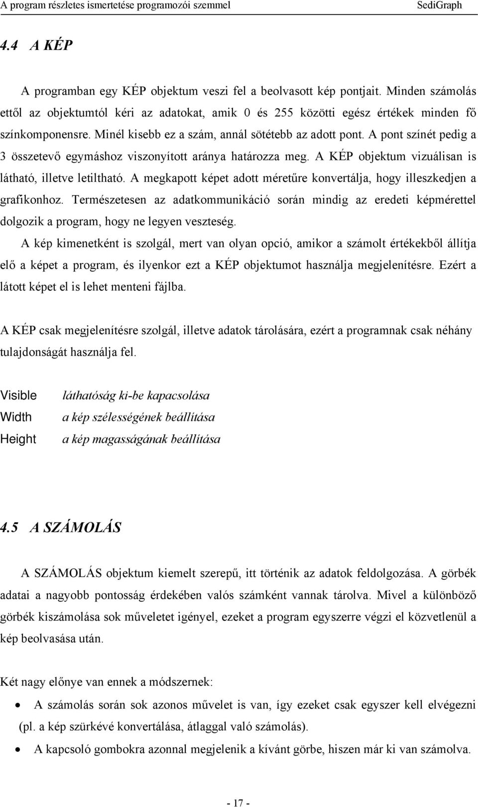 A pont színét pedig a 3 összetevő egymáshoz viszonyított aránya határozza meg. A KÉP objektum vizuálisan is látható, illetve letiltható.