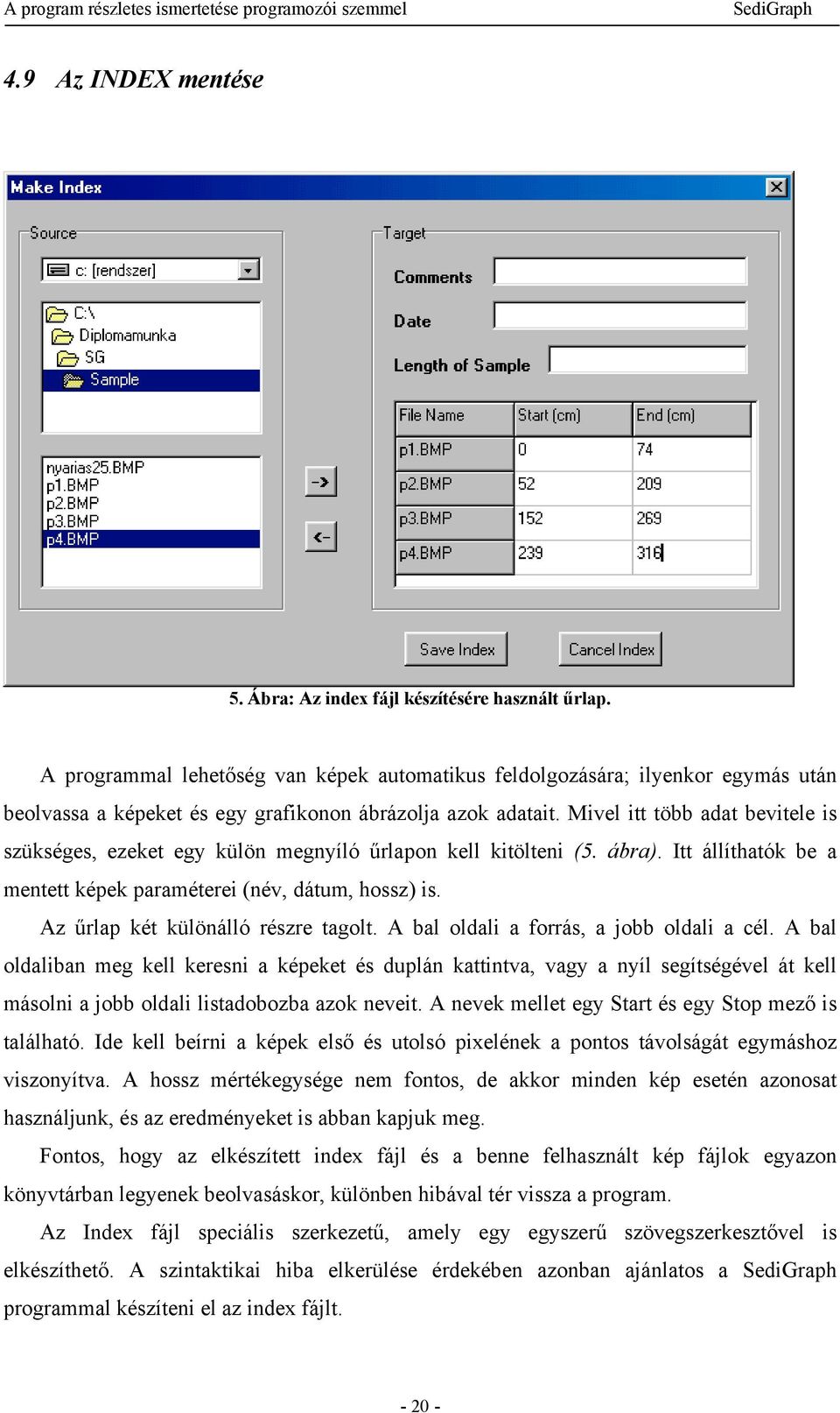 Mivel itt több adat bevitele is szükséges, ezeket egy külön megnyíló űrlapon kell kitölteni (5. ábra). Itt állíthatók be a mentett képek paraméterei (név, dátum, hossz) is.